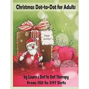 Christmas Dot-To-Dot for Adults: Relaxing, Stress Free Dot to Dot Holiday Patterns to Color, Paperback - Laura's Dot to Dot Therapy imagine