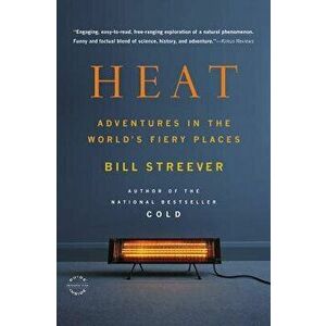 Heat: Adventures in the World's Fiery Places, Paperback - Bill Streever imagine