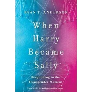 When Harry Became Sally: Responding to the Transgender Moment, Paperback - Ryan T. Anderson imagine