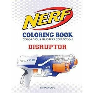 Nerf Coloring Book: Disruptor: Color Your Blasters Collection, N-Strike Elite, Nerf Guns Coloring Book, Paperback - Chawanun C imagine