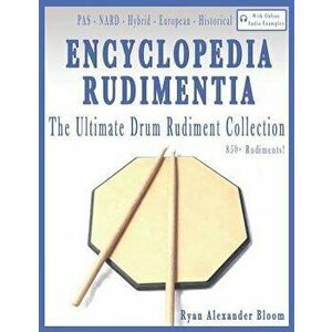 Encyclopedia Rudimentia: The Ultimate Drum Rudiment Collection, Paperback - Ryan Alexander Bloom imagine
