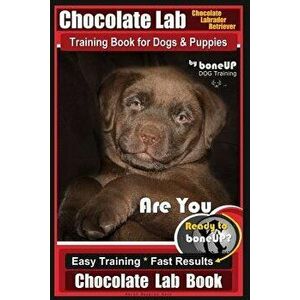 Chocolate Lab Chocolate Labrador Retriever Training Book for Dogs & Puppies by Boneup Dog Training: Are You Ready to Bone Up? Easy Steps * Fast Result imagine