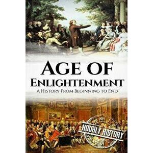The Age of Enlightenment: A History From Beginning to End, Paperback - Hourly History imagine
