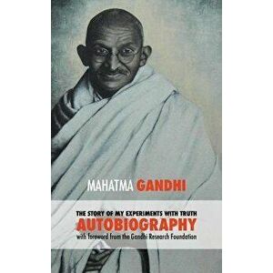 The Story of My Experiments with Truth - Mahatma Gandhi's Unabridged Autobiography: Foreword by the Gandhi Research Foundation - Gandhi Mahatma Mohand imagine