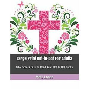 Large Print Dot-To-Dot for Adults: Bible Scenes Easy to Read Adult Dot to Dot Books, Paperback - Matt Lopez imagine