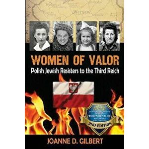 Women of Valor: Polish Jewish Resisters to the Third Reich, Paperback - Joanne D. Gilbert imagine