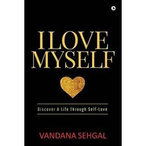 I Love Myself: Discover a Life Through Self-Love - Vandana Sehgal imagine
