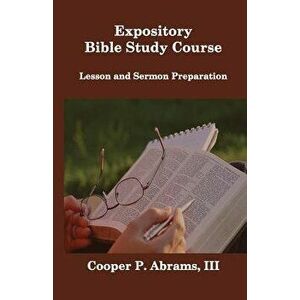 Expository Bible Study Course: Lesson and Sermon Preparation, Paperback - Cooper P. Abrams imagine