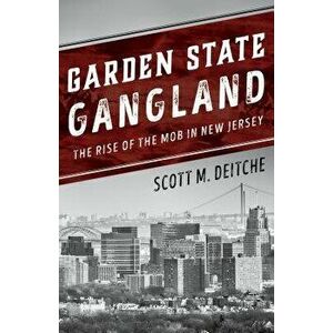 Garden State Gangland: The Rise of the Mob in New Jersey, Paperback - Scott M. Deitche imagine
