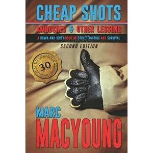 Cheap Shots, Ambushes, and Other Lessons: A Down and Dirty Book on Streetfighting and Survival, Paperback - Marc MacYoung imagine