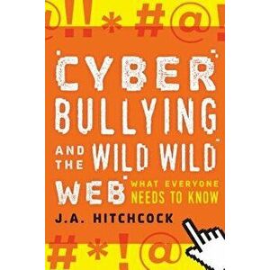 Cyberbullying and the Wild, Wild Web: What You Need to Know, Paperback - J. a. Hitchcock imagine