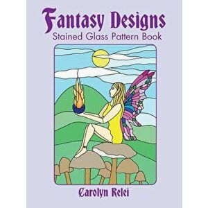 Fantasy Designs Stained Glass Pattern Book, Paperback - Carolyn Relei imagine