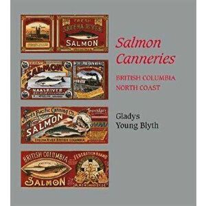 Salmon Canneries: British Columbia North Coast, Paperback - Gladys Young Blyth imagine