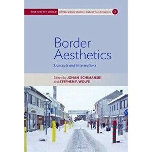 Border Aesthetics: Concepts and Intersections, Paperback - Johan Schimanski imagine