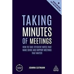 Taking Minutes of Meetings: How to Take Efficient Notes That Make Sense and Support Meetings That Matter, Paperback - Joanna Gutmann imagine
