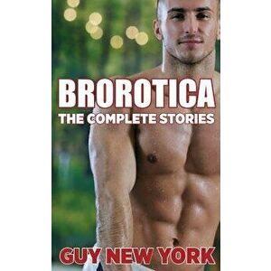 The Complete Brorotica: 15 Stories of Straight Men and Gay Sex - Guy New York imagine