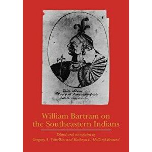 William Bartram on the Southeastern Indians, Paperback - William Bartram imagine