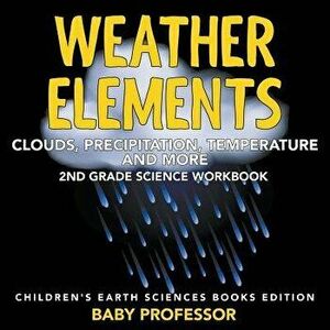 Weather Elements (Clouds, Precipitation, Temperature and More): 2nd Grade Science Workbook Children's Earth Sciences Books Edition, Paperback - Baby P imagine