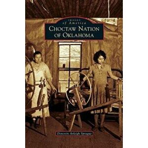 Choctaw Nation of Oklahoma, Hardcover - Donovin Arleigh Sprague imagine