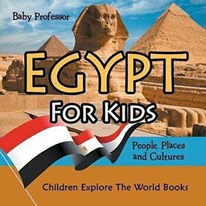 Egypt for Kids: People, Places and Cultures - Children Explore the World Books, Paperback - Baby Professor imagine