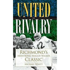 United in Rivalry: Richmond's Armstrong-Maggie Walker Classic, Hardcover - Michael Whitt imagine