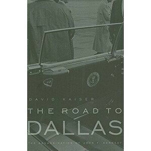 The Road to Dallas: The Assassination of John F. Kennedy, Paperback - David Kaiser imagine