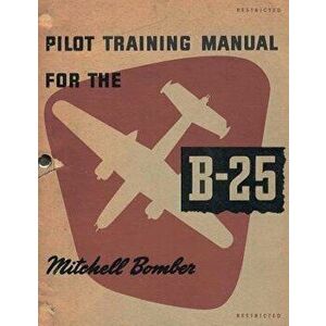 Pilot Training Manual for the Mitchell Bomber, B-25, Paperback - U. S. Army Air Forces imagine