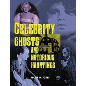Celebrity Ghosts and Notorious Hauntings, Paperback - Marie D. Jones imagine