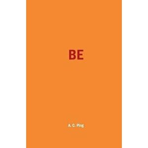 Be, Paperback - A. C. Ping imagine