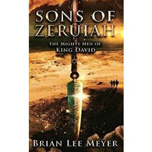 Sons of Zeruiah: The Mighty Men of King David, Paperback - Brian Lee Meyer imagine