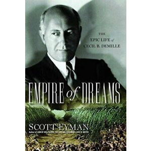 Empire of Dreams: The Epic Life of Cecil B. DeMille, Paperback - Scott Eyman imagine