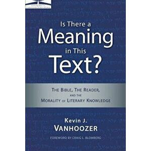 Is There a Meaning in This Text?: The Bible, the Reader, and the Morality of Literary Knowledge, Paperback - Kevin J. Vanhoozer imagine