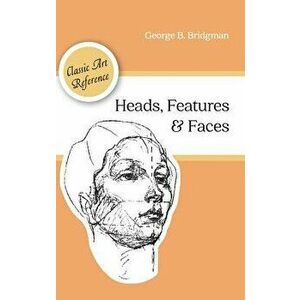 Heads, Features and Faces (Dover Anatomy for Artists), Hardcover - George B. Bridgman imagine