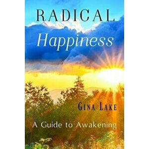 Radical Happiness: A Guide to Awakening, Paperback - Gina Lake imagine