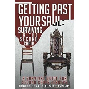Getting Past Your Saul: Surviving in the Second Chair: A Survival Guide for Second Chair Leaders, Paperback - Bishop Gerald Williams Jr imagine