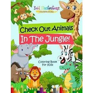 Check Out Animals in the Jungle! Coloring Book for Kids, Paperback - Bold Illustrations imagine