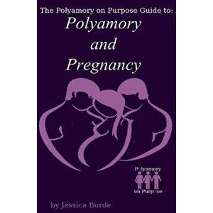 Polyamory and Pregnancy, Paperback - Jessica Burde imagine