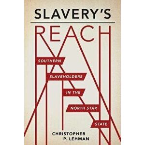 Slavery's Reach: Southern Slaveholders in the North Star State, Paperback - Christopher Lehman imagine