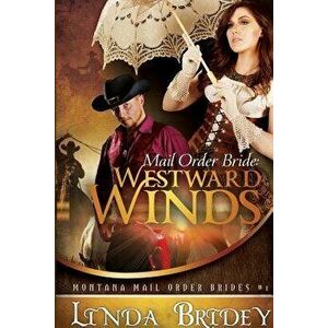 Mail Order Bride - Westward Winds (Montana Mail Order Brides: Volume 1): A Clean Historical Mail Order Bride Romance Novel, Paperback - Linda Bridey imagine