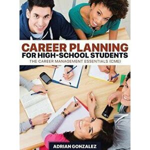 Career Planning for High-School Students: The Career Management Essentials (Cme), Hardcover - Adrian Gonzalez imagine