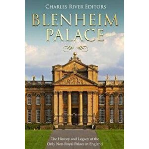 Blenheim Palace: The History and Legacy of the Only Non-Royal Palace in England, Paperback - Charles River Editors imagine