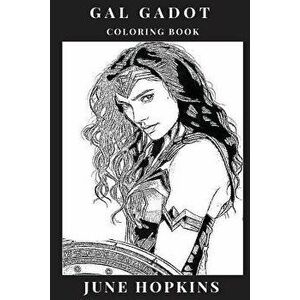 Gal Gadot Coloring Book: Powerful Female Icon and Wonder Woman Star, Beautiful Sex Symbol and Hot Model, Feminism Inspired Adult Coloring Book - June imagine