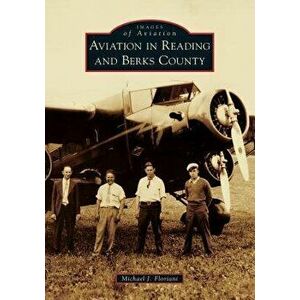 Aviation in Reading and Berks County, Paperback - Michael J. Floriani imagine