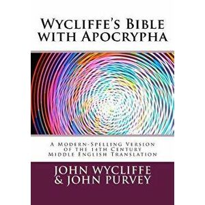 Wycliffe's Bible with Apocrypha: A Modern-Spelling Version of the 14th Century Middle English Translation, Paperback - John Wycliffe imagine