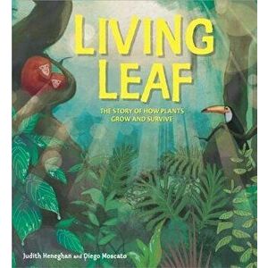 Plant Life: Living Leaf: The Story of How Plants Grow and Survive, Paperback - Judith Heneghan imagine