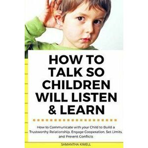How to Talk So Children Will Listen & Learn: How to Communicate with Your Child to Build a Trustworthy Relationship, Engage Cooperation, Set Limits, a imagine