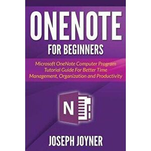 Onenote for Beginners: Microsoft Onenote Computer Program Tutorial Guide for Better Time Management, Organization and Productivity, Paperback - Joseph imagine