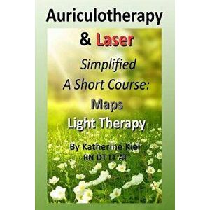Auriculotherapy & Laser Simplified: A Short Course . Maps + Light Therapy, Paperback - James Kiel imagine