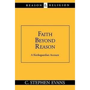Faith Beyond Reason: A Kierkegaardian Account - C. Stephen Evans imagine