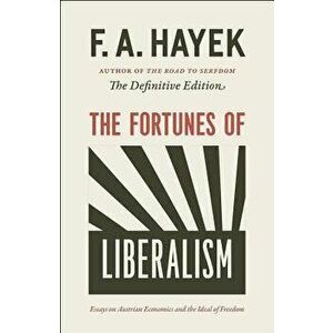 The Fortunes of Liberalism: Essays on Austrian Economics and the Ideal of Freedom, Paperback - F. a. Hayek imagine